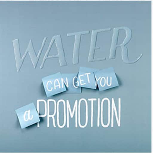 Water can get you a promotion